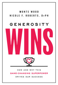 Generosity Wins (How and Why this Game-Changing Superpower Drives Our Success) by Monte Wood, Nicole F. Roberts, 9781637631812