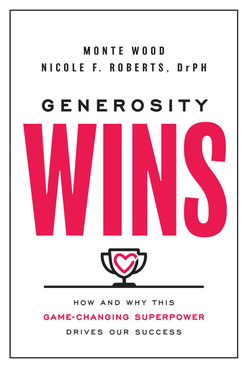 Generosity Wins (How and Why this Game-Changing Superpower Drives Our Success) by Monte Wood, Nicole F. Roberts, 9781637631812