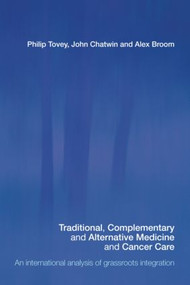 Traditional, Complementary and Alternative Medicine and Cancer Care (An International Analysis of Grassroots Integration) - 9780415359948 by Philip Tovey, John Chatwin, Alex Broom, 9780415359948