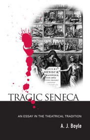 Tragic Seneca (An Essay in the Theatrical Tradition) - 9780415555043 by A. J. Boyle, 9780415555043