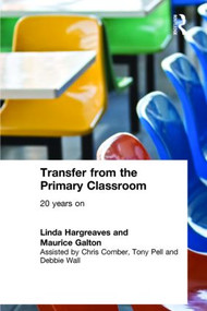 Transfer from the Primary Classroom (20 Years On) by Maurice Galton, Linda Hargreaves, 9780415170222