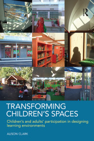 Transforming Children's Spaces (Children's and Adults' Participation in Designing Learning Environments) - 9780415458603 by Alison Clark, 9780415458603