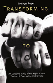 Transforming Hate to Love (An Outcome Study of the Peper Harow Treatment Process for Adolescents) by Melvyn Rose, 9780415138321