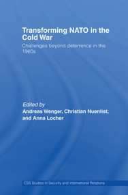 Transforming NATO in the Cold War (Challenges beyond Deterrence in the 1960s) - 9780415512541 by Andreas Wenger, Christian Nuenlist, Anna Locher, 9780415512541