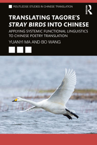Translating Tagore's Stray Birds into Chinese (Applying Systemic Functional Linguistics to Chinese Poetry Translation) - 9780367415464 by Yuanyi Ma, Bo Wang, 9780367415464