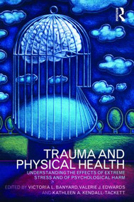 Trauma and Physical Health (Understanding the effects of extreme stress and of psychological harm) - 9780415480796 by Victoria L. Banyard, Valerie J. Edwards, Kathleen Kendall-Tackett, 9780415480796