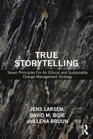 True Storytelling (Seven Principles For An Ethical and Sustainable Change-Management Strategy) by Jens Larsen, David M. Boje, Lena Bruun, 9780367549275