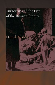 Turkestan and the Fate of the Russian Empire by Daniel Brower, 9780415558891