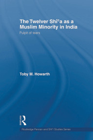 The Twelver Shi'a as a Muslim Minority in India (Pulpit of Tears) by Toby Howarth, 9780415664097