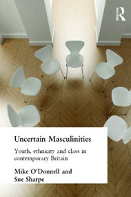Uncertain Masculinities (Youth, Ethnicity and Class in Contemporary Britain) by Mike O'Donnell, Sue Sharpe, 9780415153478
