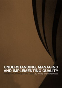 Understanding, Managing and Implementing Quality (Frameworks, Techniques and Cases) by Jiju Antony, David Preece, 9780415222723