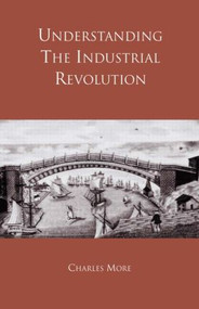 Understanding the Industrial Revolution - 9780415184052 by Dr Charles More, Charles More, 9780415184052
