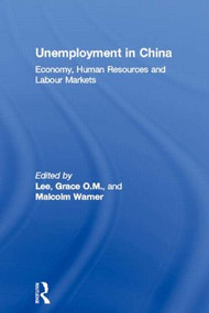 Unemployment in China (Economy, Human Resources and Labour Markets) by Grace O.M. Lee, Malcolm Warner, 9780415511599