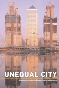 Unequal City (London in the Global Arena) by Chris Hamnett, 9780415317313