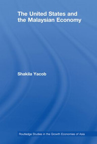 The United States and the Malaysian Economy - 9780415542456 by Shakila Yacob, 9780415542456