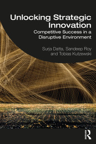Unlocking Strategic Innovation (Competitive Success in a Disruptive Environment) - 9780367322502 by Surja Datta, Sandeep Roy, Tobias Kutzewski, 9780367322502