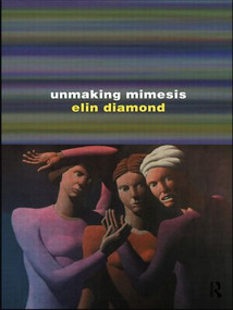 Unmaking Mimesis (Essays on Feminism and Theatre) - 9780415012294 by Elin Diamond, 9780415012294