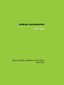 Urban Geography (A Study of Site, Evolution, Patern and Classification in Villages, Towns and Cities) by Griffith Taylor, 9780415489584