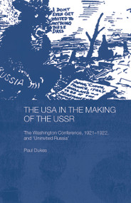 The USA in the Making of the USSR (The Washington Conference 1921-22 and 'Uninvited Russia') - 9780415653091 by Paul Dukes, 9780415653091