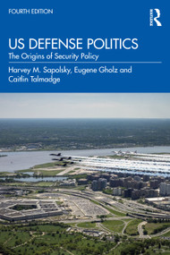US Defense Politics (The Origins of Security Policy) - 9780367431884 by Harvey M. Sapolsky, Eugene Gholz, Caitlin Talmadge, 9780367431884