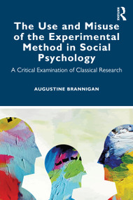 The Use and Misuse of the Experimental Method in Social Psychology (A Critical Examination of Classical Research) - 9780367458164 by Augustine Brannigan, 9780367458164