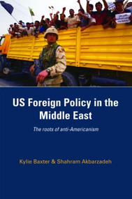 US Foreign Policy in the Middle East (The Roots of Anti-Americanism) by Kylie Baxter, Shahram Akbarzadeh, 9780415410496