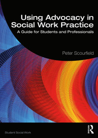 Using Advocacy in Social Work Practice (A Guide for Students and Professionals) - 9780367484644 by Peter Scourfield, 9780367484644