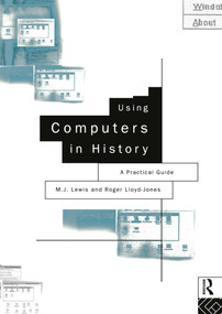 Using Computers in History (A Practical Guide to Data Presentation, Analysis and the Internet) by M.J. Lewis, Roger Lloyd-Jones, 9780415103121