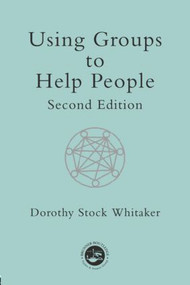 Using Groups to Help People by Dorothy Stock Whitaker, 9780415195621
