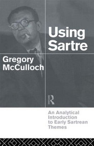 Using Sartre (An Analytical Introduction to Early Sartrean Themes) - 9780415109543 by Gregory McCulloch, 9780415109543