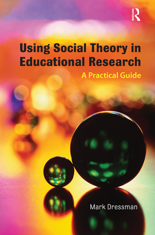 Using Social Theory in Educational Research (A Practical Guide) by Mark Dressman, 9780415436410