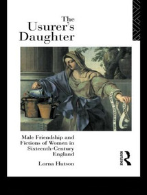 The Usurer's Daughter (Male Friendship and Fictions of Women in 16th Century England) - 9780415162616 by Lorna Hutson, 9780415162616