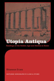 Utopia Antiqua (Readings of the Golden Age and Decline at Rome) - 9780415518420 by Rhiannon Evans, 9780415518420