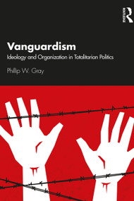 Vanguardism (Ideology and Organization in Totalitarian Politics) - 9780367331665 by Phillip W. Gray, 9780367331665