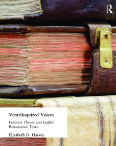 Ventriloquized Voices (Feminist Theory and English Renaissance Texts) by Elizabeth D. Harvey, 9780415127936