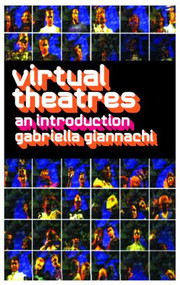 Virtual Theatres (An Introduction) - 9780415283793 by Gabriella Giannachi, 9780415283793
