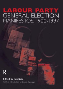 Volume Two. Labour Party General Election Manifestos 1900-1997 by Dennis Kavanagh, Iain Dale, 9780415436724