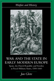 War and the State in Early Modern Europe (Spain, the Dutch Republic and Sweden as Fiscal-Military States) - 9780415226455 by Jan Glete, 9780415226455