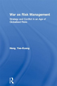 War as Risk Management (Strategy and Conflict in an Age of Globalised Risks) by Yee-Kuang Heng, 9780415544993