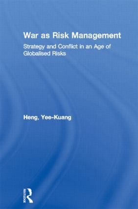 War as Risk Management (Strategy and Conflict in an Age of Globalised Risks) by Yee-Kuang Heng, 9780415544993