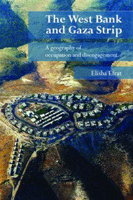 The West Bank and Gaza Strip (A Geography of Occupation and Disengagement) - 9780415385459 by Elisha Efrat, 9780415385459