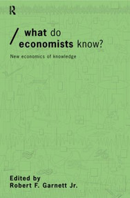 What do Economists Know? (New Economics of Knowledge) by Robert F Garnett Jr, 9780415207508