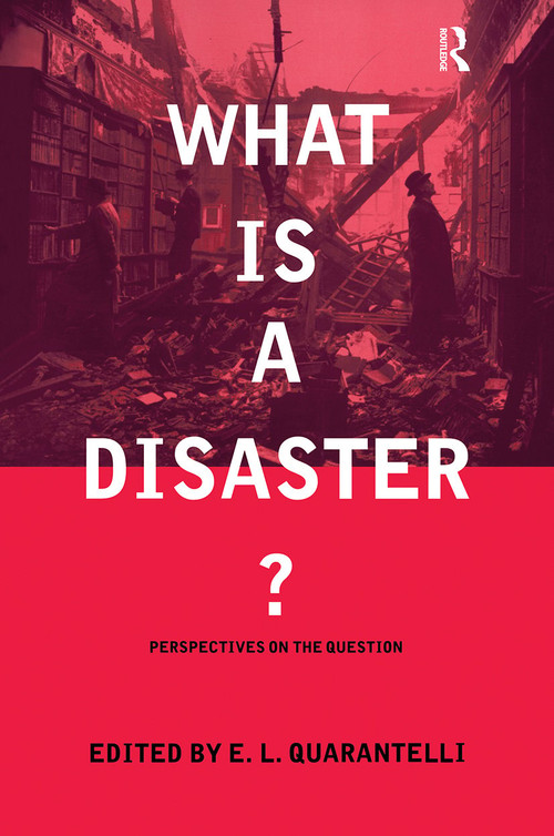 What is a Disaster? (A Dozen Perspectives on the Question) by E.L. Quarantelli, 9780415178990