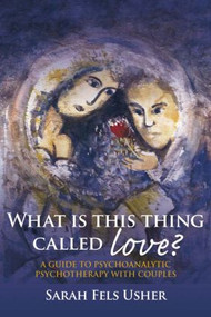 What is This Thing Called Love? (A Guide to Psychoanalytic Psychotherapy with Couples) - 9780415433846 by Sarah Fels Usher, 9780415433846
