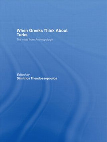 When Greeks think about Turks (The View from Anthropology) by Dimitrios Theodossopoulos, 9780415564267