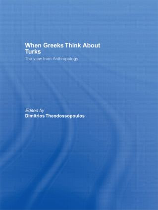 When Greeks think about Turks (The View from Anthropology) by Dimitrios Theodossopoulos, 9780415564267