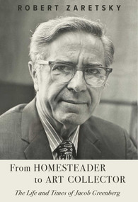 From Homesteader to Art Collector (The Life and Times of Jacob Greenberg) by Robert Zaretsky, 9781957588186