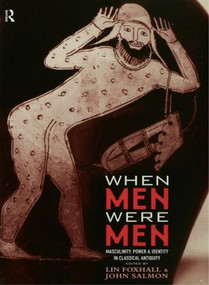 When Men Were Men (Masculinity, Power and Identity in Classical Antiquity) - 9780415619363 by Lin Foxhall, John Salmon, 9780415619363