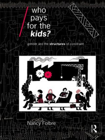 Who Pays for the Kids? (Gender and the Structures of Constraint) by Nancy Folbre, 9780415075657