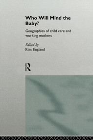 Who Will Mind the Baby? (Geographies of Childcare and Working Mothers) by Kim England, 9780415117418